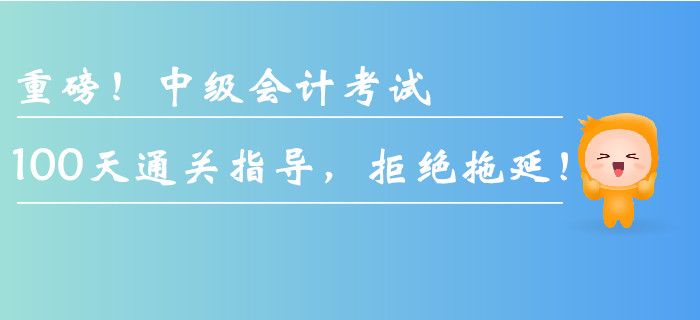 重磅！中級會計考試100天通關指導，拒絕拖延！