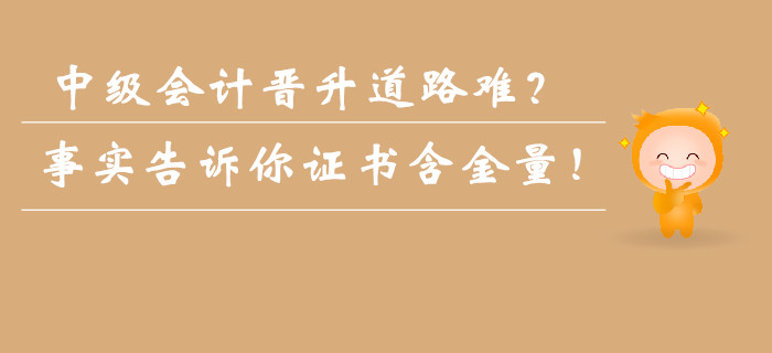 中級(jí)會(huì)計(jì)晉升道路難？事實(shí)告訴你證書含金量不容小覷！