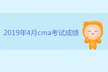 2019年4月cma考試成績是否公布？