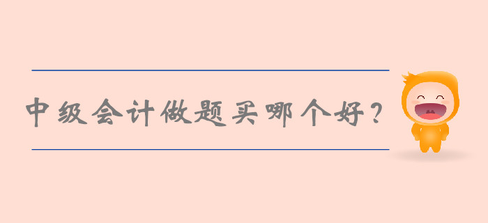 中級(jí)會(huì)計(jì)做題買(mǎi)哪個(gè)好？