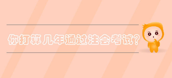 你打算幾年通過注冊會(huì)計(jì)師考試？