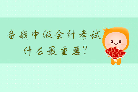 備戰(zhàn)中級會計考試，什么最重要？