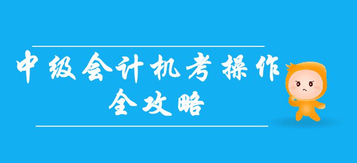 2019年中級會計無紙化考試操作全攻略！機(jī)考常見問題大合集！