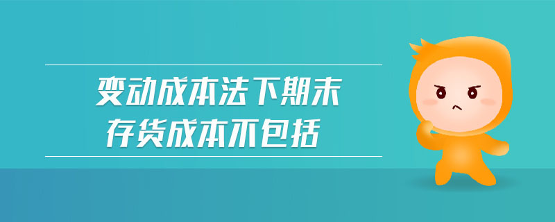 變動成本法下期末存貨成本不包括