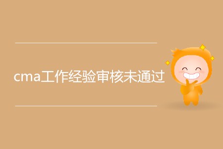 為什么cma工作經(jīng)驗(yàn)審核未通過？