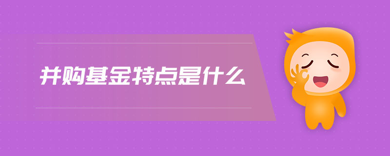 并購基金特點(diǎn)是什么