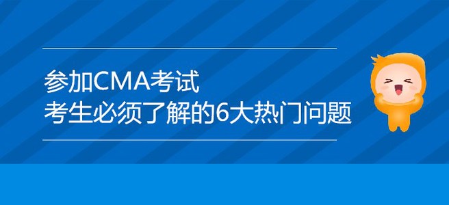 參加CMA考試，考生必須了解的6大熱門問題！