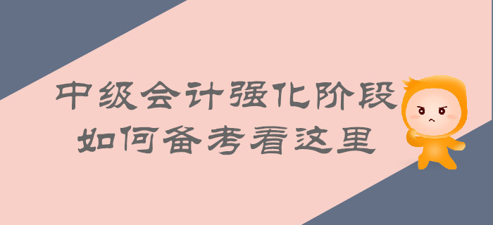 中級會計強化階段即將來襲，如何備考看這里！