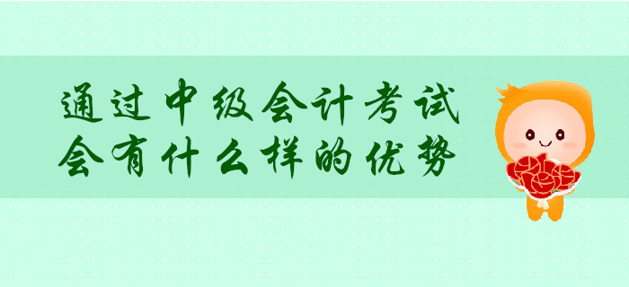 通過中級(jí)會(huì)計(jì)考試，會(huì)有什么樣的優(yōu)勢？
