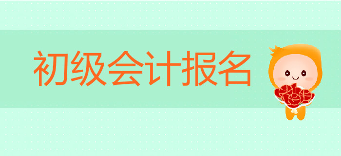 2020年初級會計報名時間是什么時候，提前多久備考？