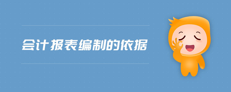 會計(jì)報(bào)表編制的依據(jù)