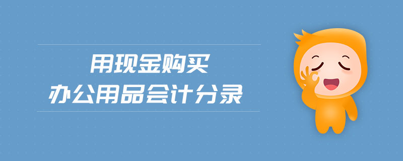 用現(xiàn)金購買辦公用品會計(jì)分錄