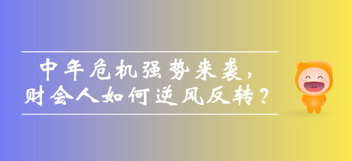 圍觀！中年危機(jī)強(qiáng)勢來襲，財(cái)會(huì)人如何逆風(fēng)反轉(zhuǎn)？