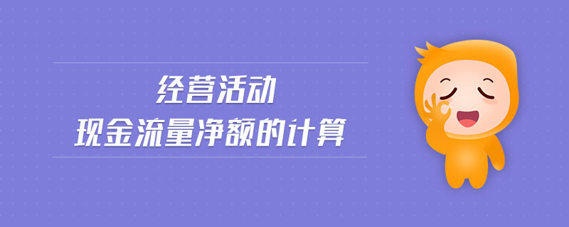 經(jīng)營活動(dòng)現(xiàn)金流量凈額的計(jì)算