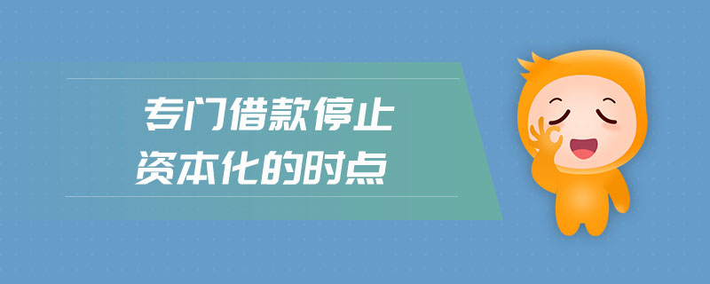 專門借款停止資本化的時點