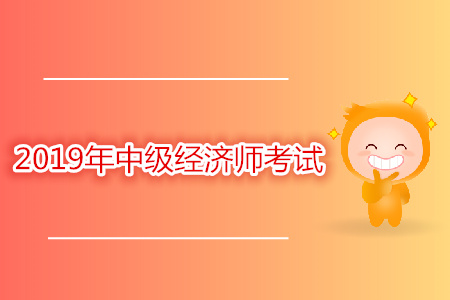 中級經(jīng)濟師2019年考試時間公布了嗎？