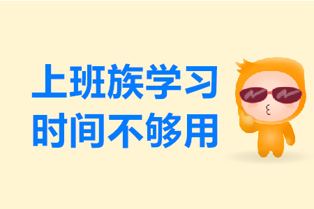 上班族備考2020年初級(jí)會(huì)計(jì)考試，學(xué)習(xí)時(shí)間不夠用怎么辦？