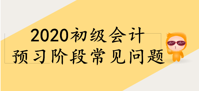 備考2020年初級會計，預習階段常見問題！