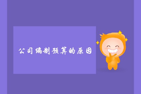 公司編制預算的原因_CMA考試P1考點