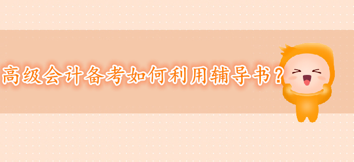 備考高級(jí)會(huì)計(jì)師如何利用輔導(dǎo)書？
