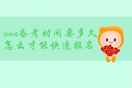 cma備考時間要多久，怎么才能快速報名？