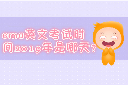 cma英文考試時(shí)間2019年是哪天？