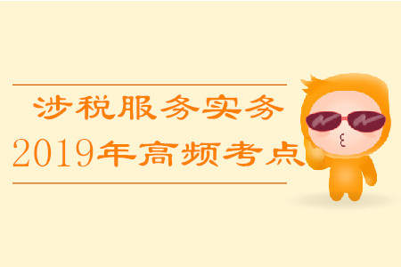 2019年稅務(wù)師《涉稅服務(wù)實(shí)務(wù)》高頻考點(diǎn)匯總