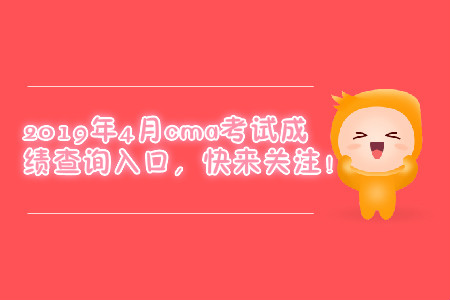 2019年4月cma考試成績查詢?nèi)肟?，快來關(guān)注！