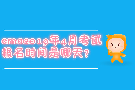 cma2019年4月考試報(bào)名時(shí)間是哪天？