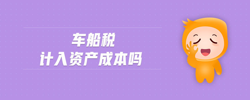 車(chē)船稅計(jì)入資產(chǎn)成本嗎
