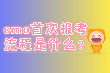 cma首次報考流程是什么？