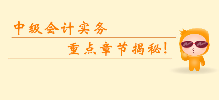 2019年中級會計實務(wù)科目重點章節(jié)揭秘！臨考無憂逆襲提分！