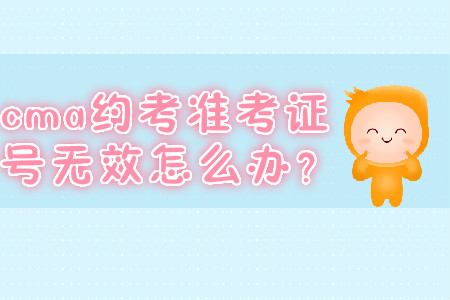 cma約考準(zhǔn)考證號(hào)無(wú)效怎么辦？