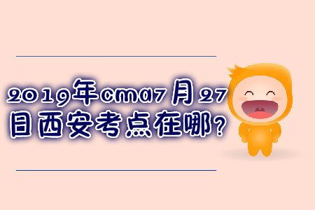 cma7月27日西安考點在哪？