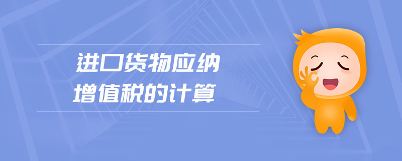 進口貨物應納增值稅的計算