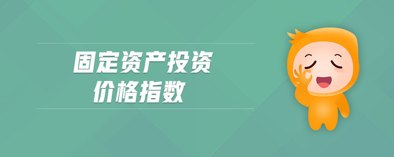 固定資產(chǎn)投資價格指數(shù)