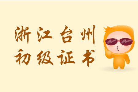 浙江臺(tái)州2019年初級(jí)會(huì)計(jì)師證書可網(wǎng)上申領(lǐng)