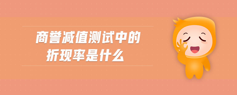 商譽減值測試中的折現(xiàn)率是什么