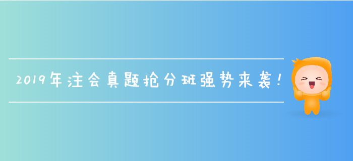 2019年注會(huì)真題搶分班強(qiáng)勢(shì)來襲，名師帶刷，全速搶分！