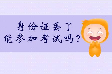 身份證丟了能考初級(jí)會(huì)計(jì)嗎？可持社會(huì)保障卡參加考試！