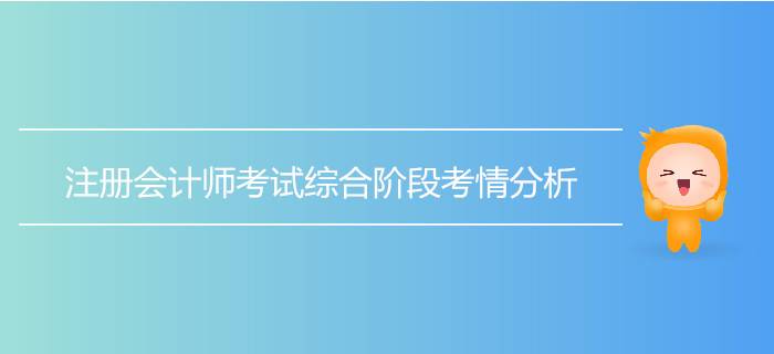注冊(cè)會(huì)計(jì)師考試綜合階段考情分析！