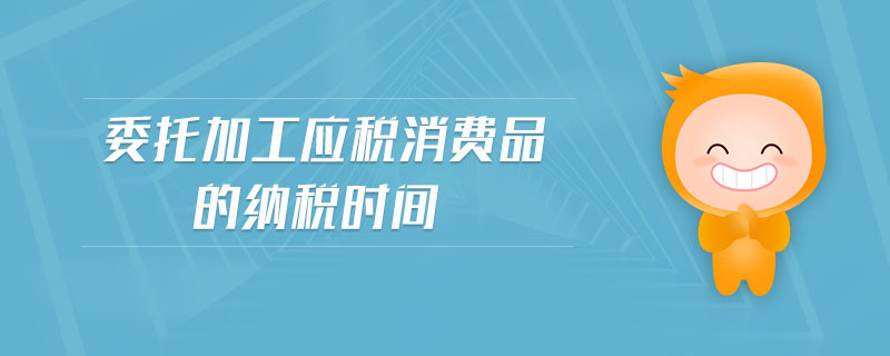 委托加工應稅消費品的納稅時間