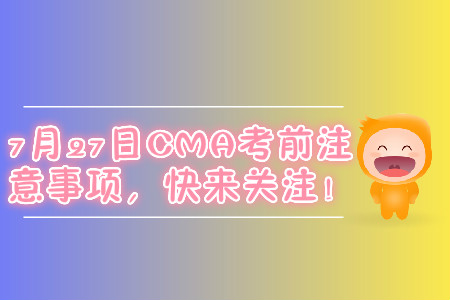 7月27日CMA考前注意事項，快來關注！