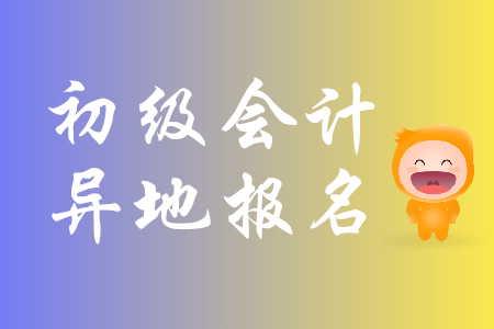 初級會計能異地報考嗎？