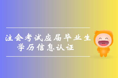 2019年注會考試北京應(yīng)屆畢業(yè)生學(xué)歷信息認(rèn)證的通知