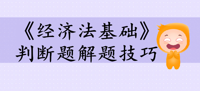 初級會計考試《經(jīng)濟(jì)法基礎(chǔ)》判斷題如何高效通關(guān)？