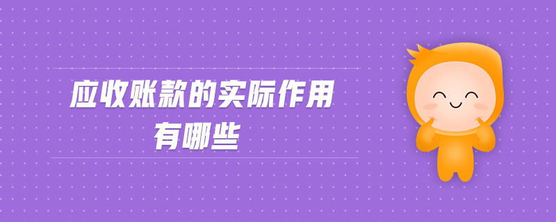 應(yīng)收賬款的實(shí)際作用有哪些
