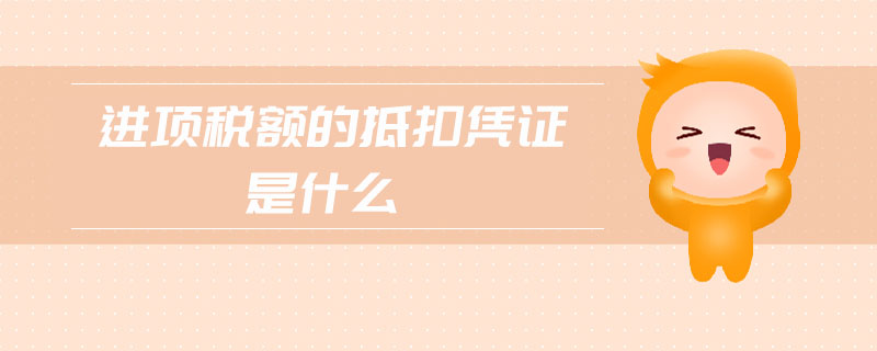 進項稅額的抵扣憑證是什么
