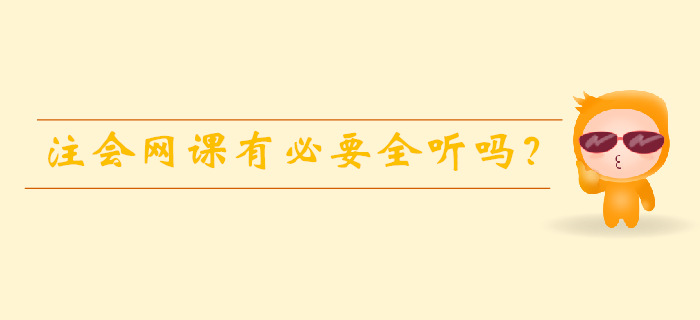 注會備考時間有限，網(wǎng)課有必要全聽嗎？