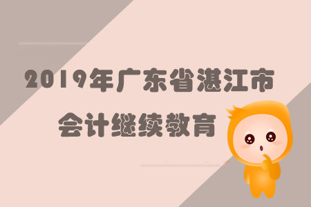 2019年廣東省湛江市會(huì)計(jì)繼續(xù)教育規(guī)則概述
